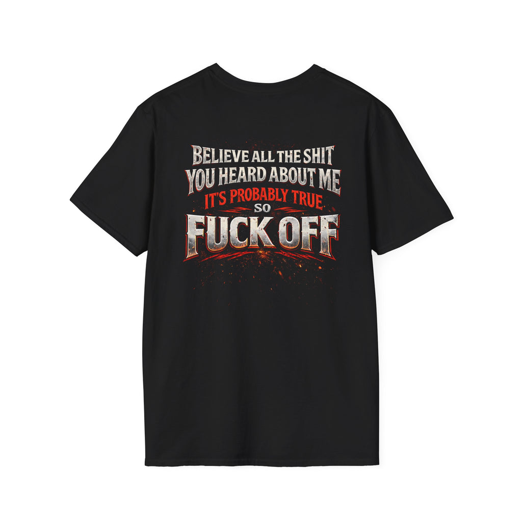 “Believe All the Shit You Heard About Me…So Fuck Off” Bold Statement Tee