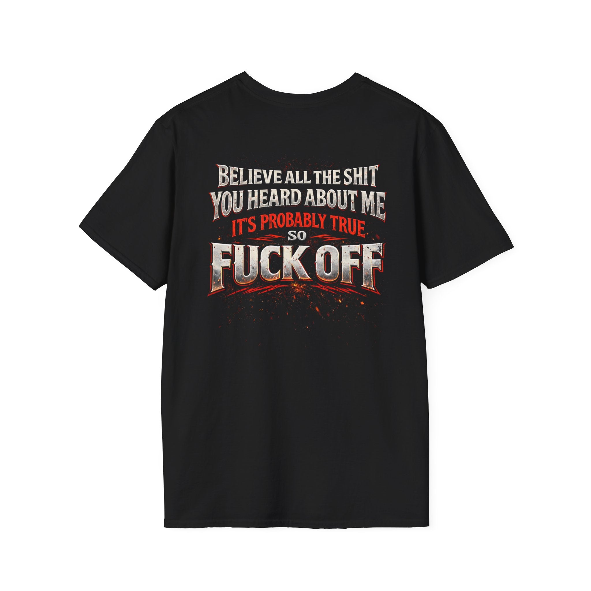 “Believe All the Shit You Heard About Me…So Fuck Off” Bold Statement Tee
