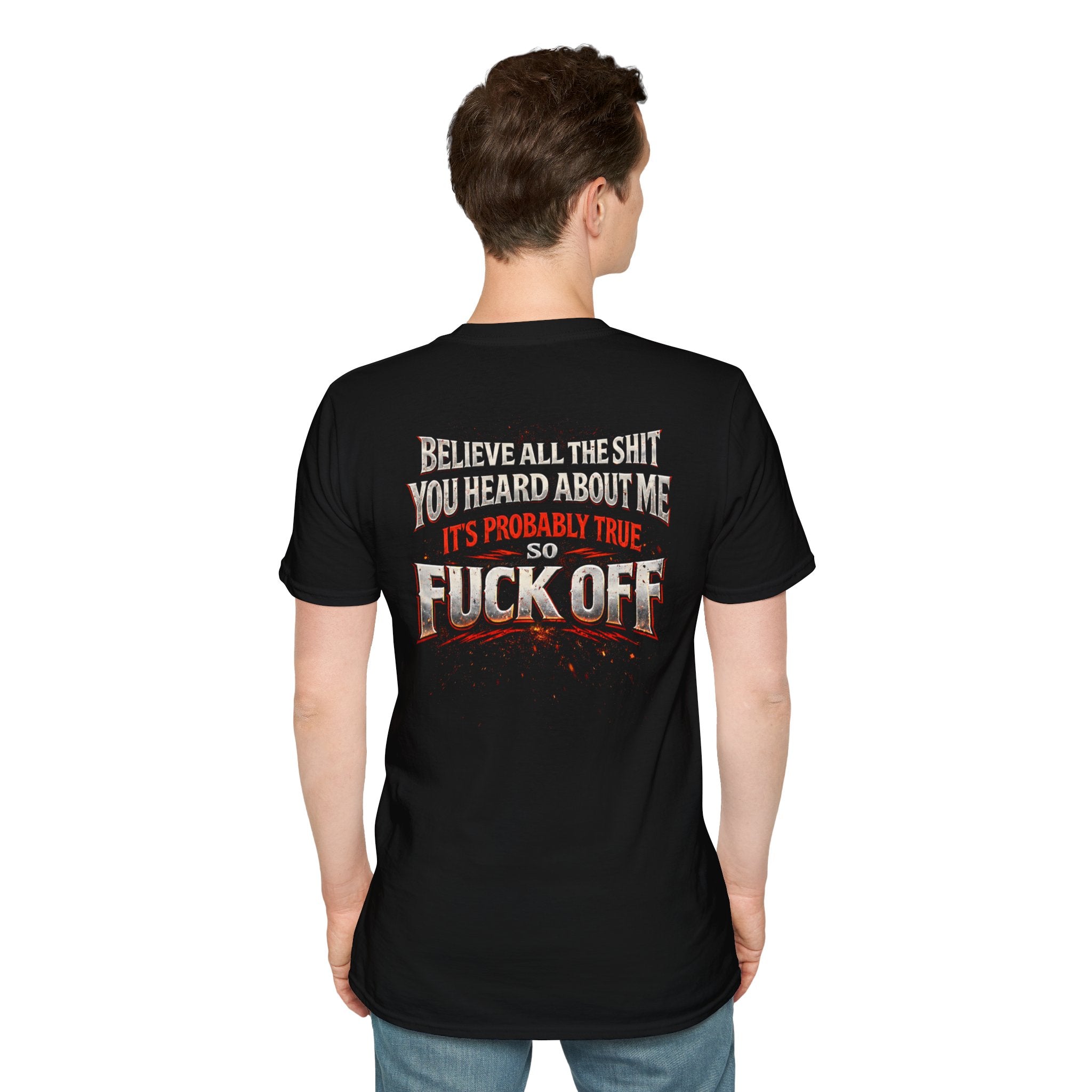 “Believe All the Shit You Heard About Me…So Fuck Off” Bold Statement Tee